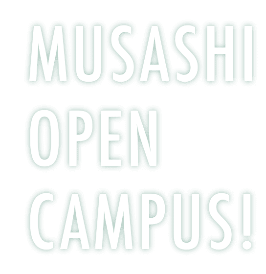 MUSASHI OPEN CAMPUS!
